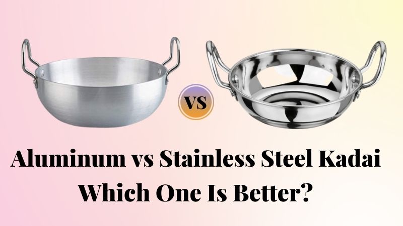 Aluminium vs Stainless Steel Kadai